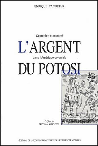 Couverture du livre « L'argent du potosi : coercition et marché dans l'Amérique coloniale » de Enrique Tandeter aux éditions Ehess