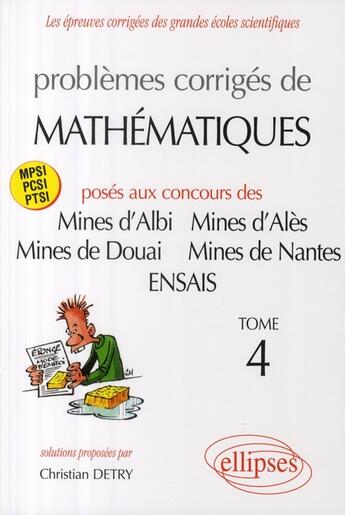 Couverture du livre « Problèmes corrigés de mathématiques ; posés aux concours des Mines d'Albi, d'Alès, de Douai, de Nantes ; ENSAIS t.4 » de Christian Detry aux éditions Ellipses