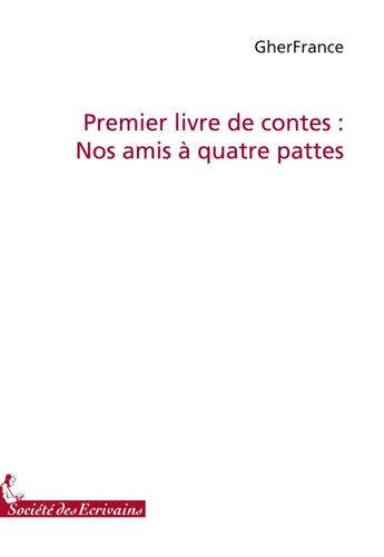 Couverture du livre « Premier livre de contes : nos amis à quatres pattes » de Gherfrance aux éditions Societe Des Ecrivains