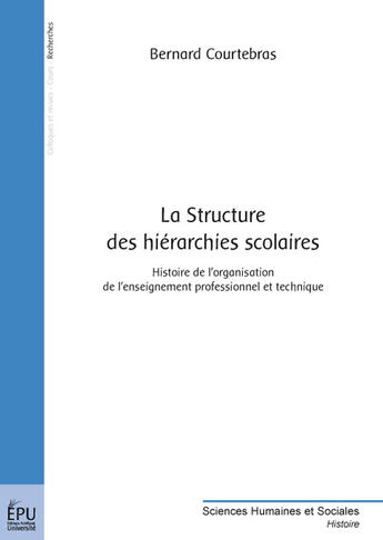 Couverture du livre « La structure des hiérarchies scolaires ; histoire de l'organisation de l'enseignement professionnel et technique » de Bernard Courtebras aux éditions Publibook