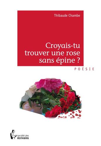 Couverture du livre « Croyais-tu trouver une rose sans épine ? » de Chambe Thibaude aux éditions Societe Des Ecrivains