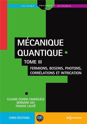 Couverture du livre « Mécanique quantiquet.3 ; fermions, bosons, photons, corrélations et intrication » de Bernard Diu et Franck Laloe et Claude Cohen-Tannoudji aux éditions Edp Sciences