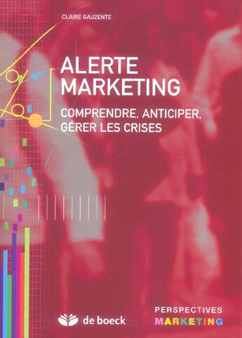 Couverture du livre « Alerte marketing - comprendre, anticiper, gerer les crises » de Claire Gauzente aux éditions De Boeck Superieur