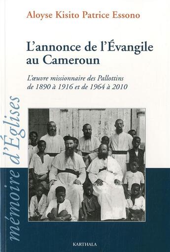 Couverture du livre « L'annonce de l'Evangile au Cameroun ; l'oeuvre missionnaire des Pallottins de 1890 à 1916 et de 1964 à 2010 » de Patrice Essono et Aloyse Kisito aux éditions Karthala