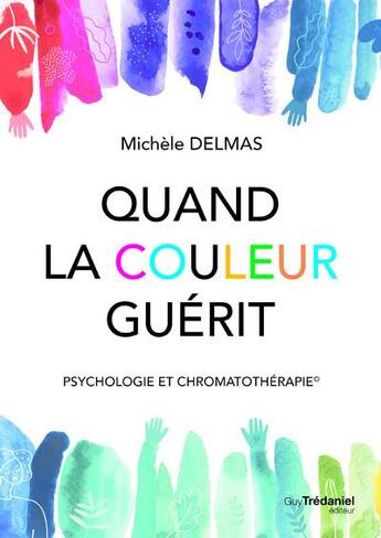 Couverture du livre « Quand la couleur guérit : psychologie et chromatothérapie » de Michele Delmas aux éditions Guy Trédaniel