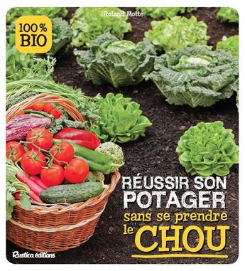 Couverture du livre « Réussir son potager sans se prendre le chou » de Roland Motte aux éditions Rustica