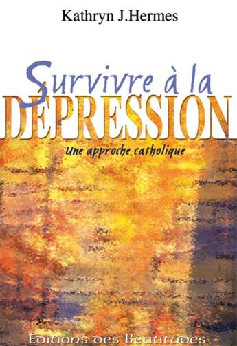 Couverture du livre « Survivre à la dépression : Une approche catholique » de Kathryn J. Hermes aux éditions Des Beatitudes