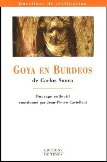 Couverture du livre « Goya en Burdeos de Carlos Saura » de Jean-Pierre Castellani aux éditions Editions Du Temps