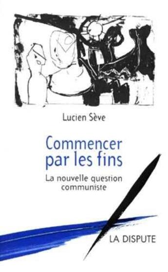 Couverture du livre « Commencer par les fins » de Lucien Seve aux éditions Dispute