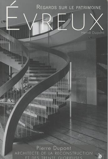 Couverture du livre « Evreux ; regards sur le patrimoine ; Pierre Dupont, architecte de la reconstruction et des Trente glorieuses » de Herve Dupont aux éditions Ysec