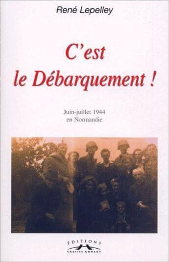 Couverture du livre « C'est le debarquement ! juin-juillet 1944 en Normandie » de René Lepelley aux éditions Charles Corlet