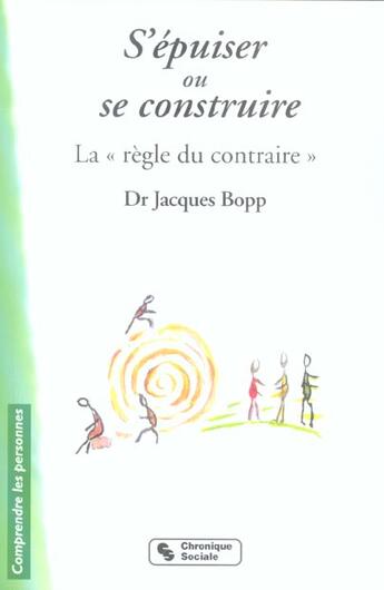 Couverture du livre « S'epuiser ou se construire la regle du contraire » de Jacques Bopp aux éditions Chronique Sociale