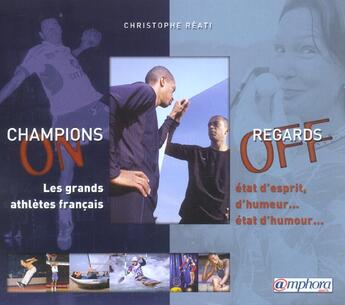 Couverture du livre « Champions On, Regards Off :  Les Grands Athletes Francais, Etat D'Esprit, D'Humeur...Etat D'Humour » de Christophe Reati aux éditions Amphora