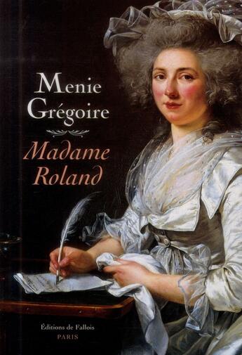 Couverture du livre « Madame Roland » de Menie Grégoire aux éditions Fallois