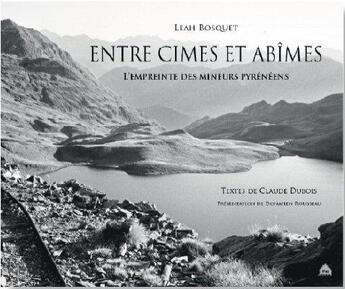 Couverture du livre « Entre cimes et abîmes ; l'empreinte des mineurs pyrénéens » de Leah Bosquet et Claude Dubois aux éditions Le Pas D'oiseau
