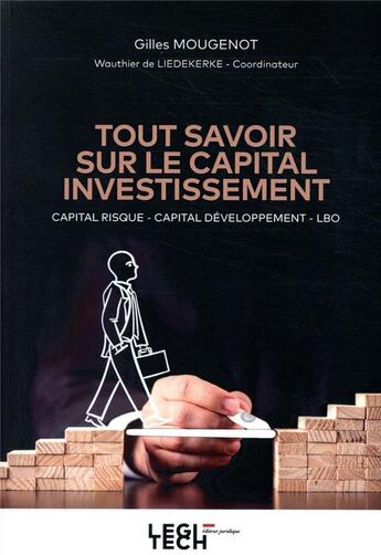 Couverture du livre « Tout savoir sur le capital investissement ; capital risque, capital développement, LBO » de Gilles Mougenot et Wauthier De Liedekerke aux éditions Legitech