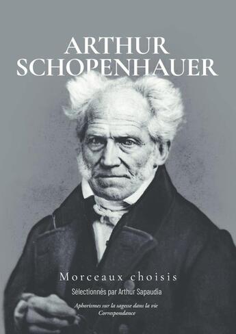 Couverture du livre « Arthur Schopenhauer - Morceaux Choisis » de Arthur Sapaudia aux éditions Thebookedition.com