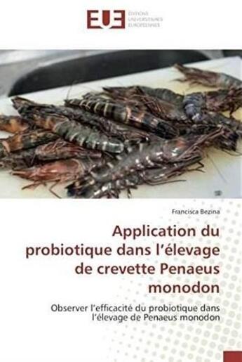 Couverture du livre « Application du probiotique dans l'élevage de crevette Penaeus monodon ; observer l'efficacité du probiotique dans l'élevage de Penaeus monodon » de Francisca Bezina aux éditions Editions Universitaires Europeennes