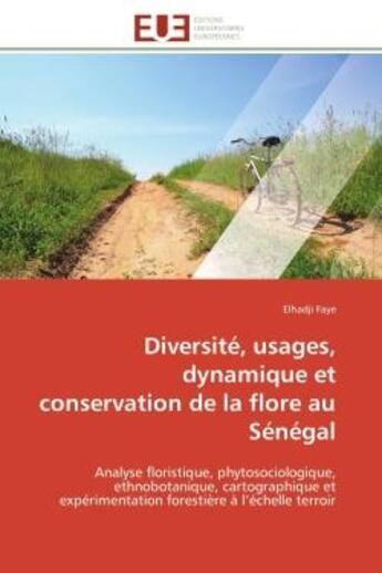 Couverture du livre « Diversité, usages, dynamique et conservation de la flore au Sénégal ; analyse floristique, phytosociologique, ethnobotanique, cartographique et expérimentation forestière à l'échelle terroir » de Elhadji Faye aux éditions Editions Universitaires Europeennes