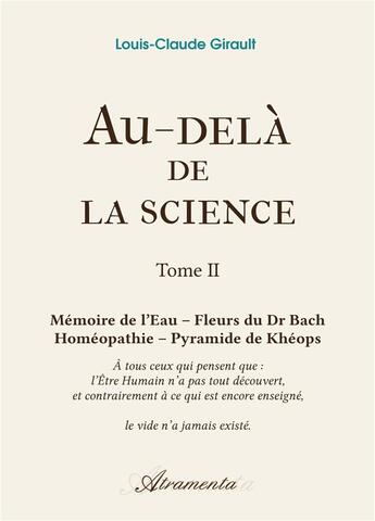 Couverture du livre « Au-delà de la science - Tome 2 - Mémoire de l'Eau - Fleurs du Dr Bach - Homéopathie - Pyramide » de Girault Louis-Claude aux éditions Atramenta