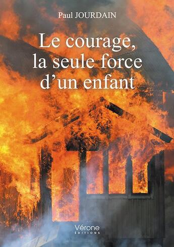 Couverture du livre « Le courage, la seule force d'un enfant » de Paul Jourdain aux éditions Verone