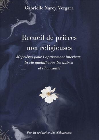 Couverture du livre « Recueils de prières non religieuses Tome 1 : 80 prières pour l'apaisement intérieur, la vie quotidienne, les autres et l'humanité » de Gabrielle Narcy-Vergara aux éditions Les Nebuleuses