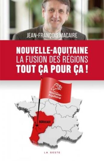 Couverture du livre « Nouvelle-Aquitaine ; la fusion des régions, tout ça pour ça » de Jean-Francois Macaire aux éditions Geste