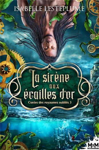 Couverture du livre « Contes des royaumes oubliés Tome 3 : la sirène aux écailles d'or » de Isabelle Lesteplume aux éditions Mxm Bookmark