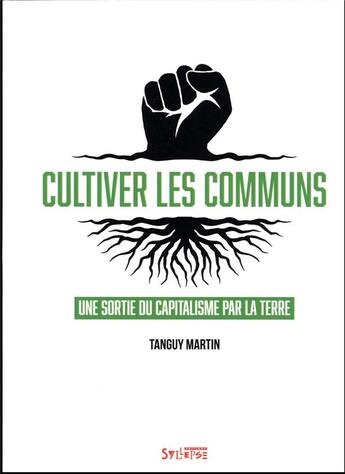 Couverture du livre « Cultiver les communs : une sortie du capitalisme par la terre » de Tanguy Martin aux éditions Syllepse