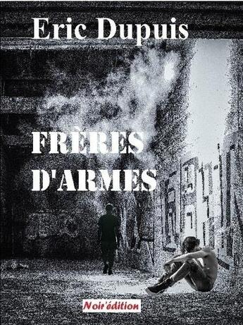 Couverture du livre « Frères d'armes » de Eric Dupuis aux éditions Noir Edition