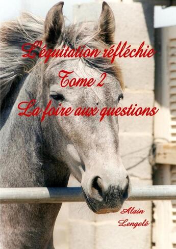 Couverture du livre « L'équitation réfléchie Tome 2 ; la foire aux questions » de Alain Lengele aux éditions Lulu