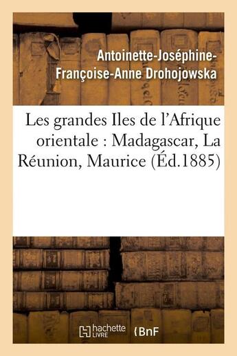 Couverture du livre « Les grandes Iles de l'Afrique orientale : Madagascar, La Réunion, Maurice (Éd.1885) » de Drohojowska A-J-F-A. aux éditions Hachette Bnf