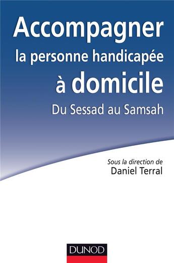 Couverture du livre « Accompagner la personne handicapée à domicile ; du Sessad au Samsah » de Daniel Terral aux éditions Dunod