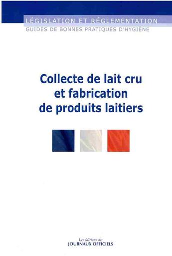 Couverture du livre « Collecte de lait cru et fabrications de produits laitiers » de  aux éditions Direction Des Journaux Officiels