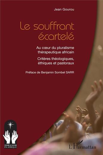 Couverture du livre « Le souffrant écartelé : au coeur du pluralisme thérapeutique africai, critères théologiques, éthiques et pastoraux » de Benjamin Sombel Sarr et Jean Gourou aux éditions L'harmattan