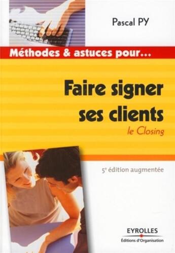 Couverture du livre « Méthodes & astuces pour...faire signer ses clients ; le closing (5e édition) » de Pascal Py aux éditions Organisation