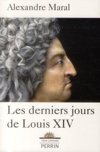 Couverture du livre « Les derniers jours de Louis XIV » de Alexandre Maral aux éditions Perrin