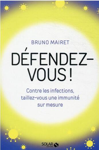 Couverture du livre « Défendez-vous ! contre les infections, taillez-vous une immunité sur mesure » de Bruno Mairet aux éditions Solar