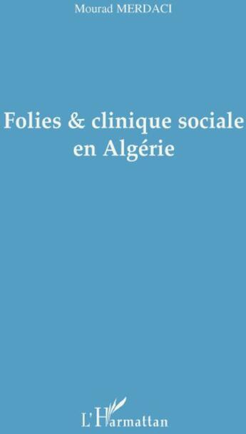 Couverture du livre « Folies et clinique sociale en Algérie » de Mourad Merdaci aux éditions L'harmattan