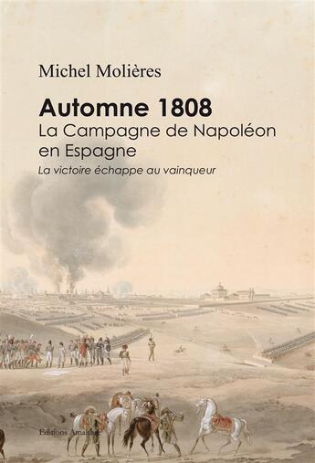 Couverture du livre « Automne 1808 ; la campagne de Napoléon en Espagne ; la victoire échappe au vainqueur » de Michel Molieres aux éditions Amalthee