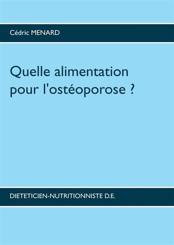 Couverture du livre « Quelle alimentation pour l'ostéoporose ? » de Cedric Menard aux éditions Books On Demand