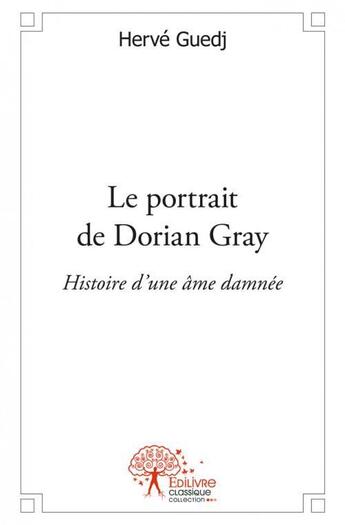 Couverture du livre « Le portrait de dorian gray - histoire d'une ame damnee » de Herve Guedj aux éditions Edilivre