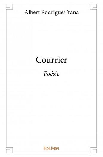 Couverture du livre « Courrier ; poésie » de Albert Rodrigues Yana aux éditions Edilivre