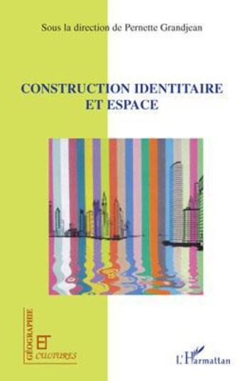 Couverture du livre « Revue géographie et cultures ; construction identitaire et espace » de Pernette Grandjean aux éditions L'harmattan