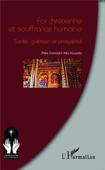 Couverture du livre « Foi chrétienne et souffrance humaine ; santé, guérison et prosperité » de Constant Atta Kouadio aux éditions L'harmattan