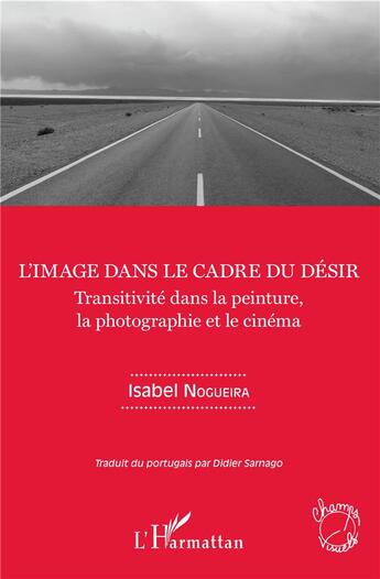 Couverture du livre « L'image dans le cadre du désir ; transitivité dans la peinture, la photographie et le cinéma » de Isabel Noguera aux éditions L'harmattan