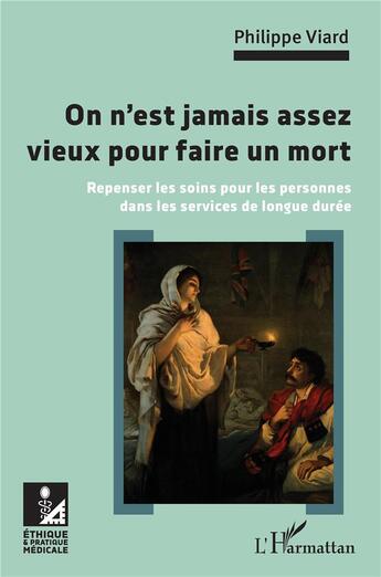 Couverture du livre « On n'est jamais assez vieux pour faire un mort ; repenser les soins pour les personnes dans les services de longue durée » de Philippe Viard aux éditions L'harmattan