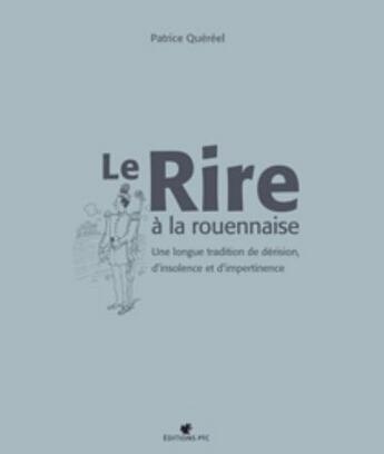 Couverture du livre « Le rire à la rouennaise ; une longue tradition de dérision, d'insolence et d'impertinence » de Patrice Quereel aux éditions Des Falaises