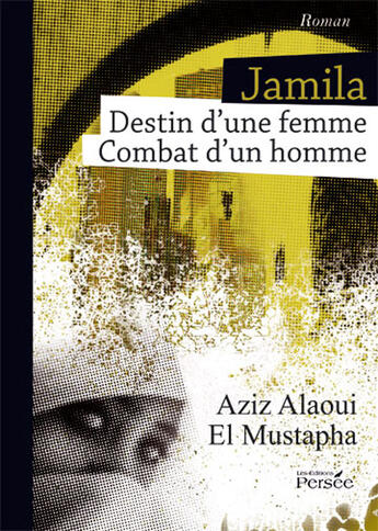 Couverture du livre « Jamila ; destin d'une femme ; combat d'un homme » de Aziz Alaoui El Mustapha aux éditions Persee