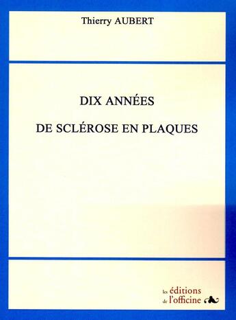 Couverture du livre « Dix années de Sclérose en Plaques » de Thierry Aubert aux éditions L'officine